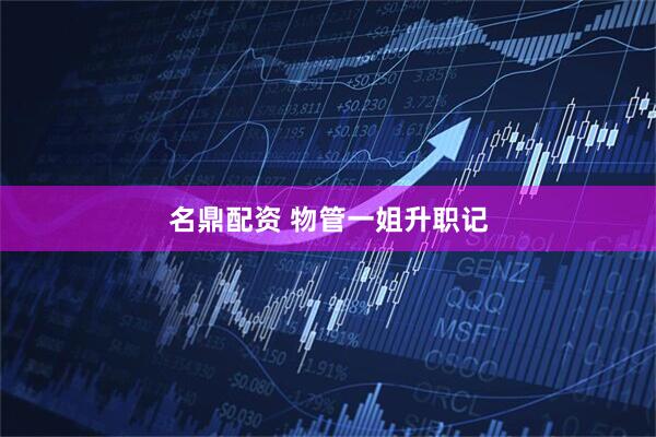 名鼎配资 物管一姐升职记