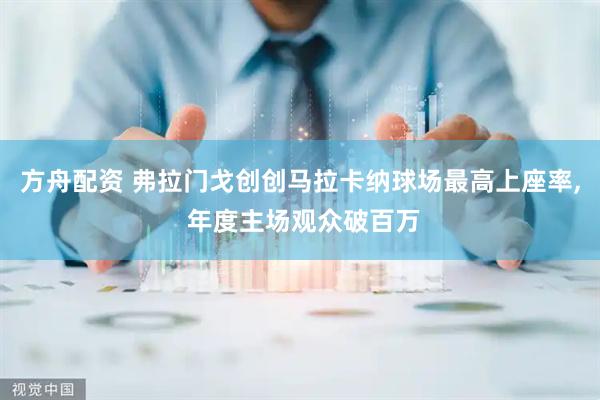 方舟配资 弗拉门戈创创马拉卡纳球场最高上座率, 年度主场观众破百万