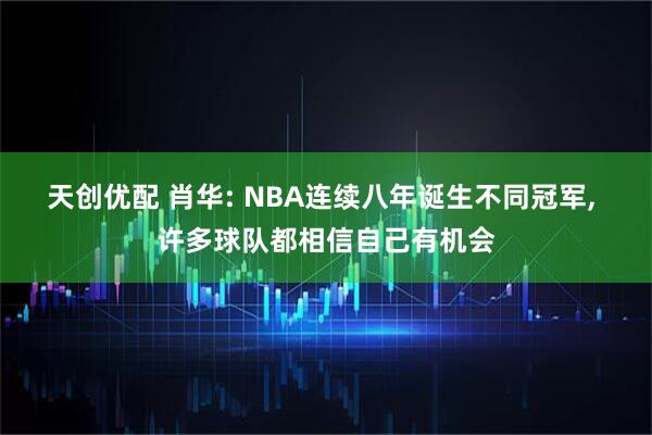天创优配 肖华: NBA连续八年诞生不同冠军, 许多球队都相信自己有机会